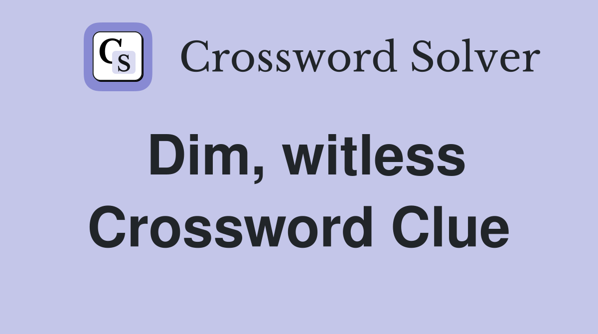 Dim, witless Crossword Clue Answers Crossword Solver